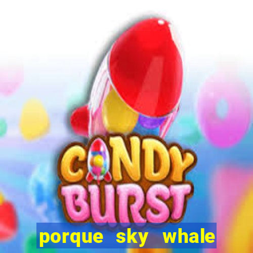 porque sky whale saiu da play store