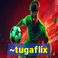 ~tugaflix